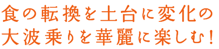 変化の大波乗りを華麗に楽しむ！