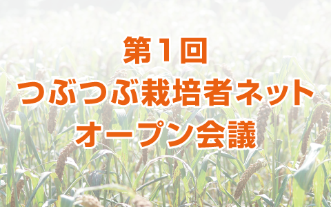 【満席】2/28 つぶつぶ栽培者ネット・オープン会議を開催！