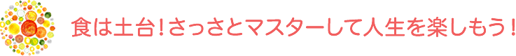 食は土台！さっさとマスターして人生を楽しもう！