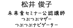 松井俊子／未来食セミナー公認講師つぶつぶマザー　つぶつぶナビゲーター