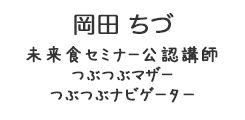 岡田ちづ／未来食セミナー公認講師つぶつぶマザー　つぶつぶナビゲーター