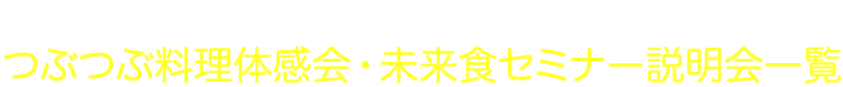つぶつぶ料理体感会・未来食セミナー説明会一覧